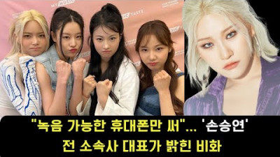 녹음 가능한 휴대폰만 써...피프티피프티 롤모델, '손승연' 전 소속사 대표가 밝힌 비화