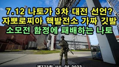 7.12 나토가 3차 대전 선언? / 자뽀로찌아 핵발전소 가짜 깃발 / 소모전 함정에 패배하는 나토
